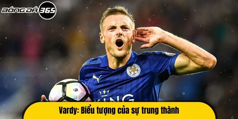 Vardy: biểu tượng của sự trung thành
