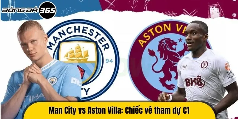 Man City vs Aston Villa: Chiếc vé tham dự C1