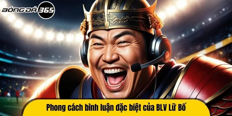 Phong cách bình luận đặc biệt của BLV Lữ Bố