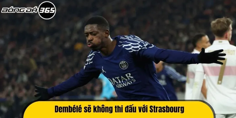 Dembele sẽ không thi đấu với Strasbourg
